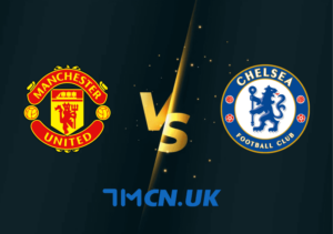 Nhận định, soi kèo Manchester United vs Chelsea, 02h00, ngày 26/5