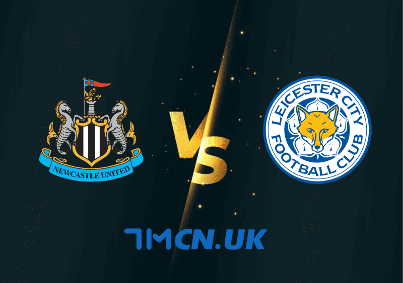 Soi kèo trận Newcastle United vs Leicester City 02h00, 23/5