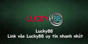 Link vào Lucky88 chuẩn xác và mới nhất